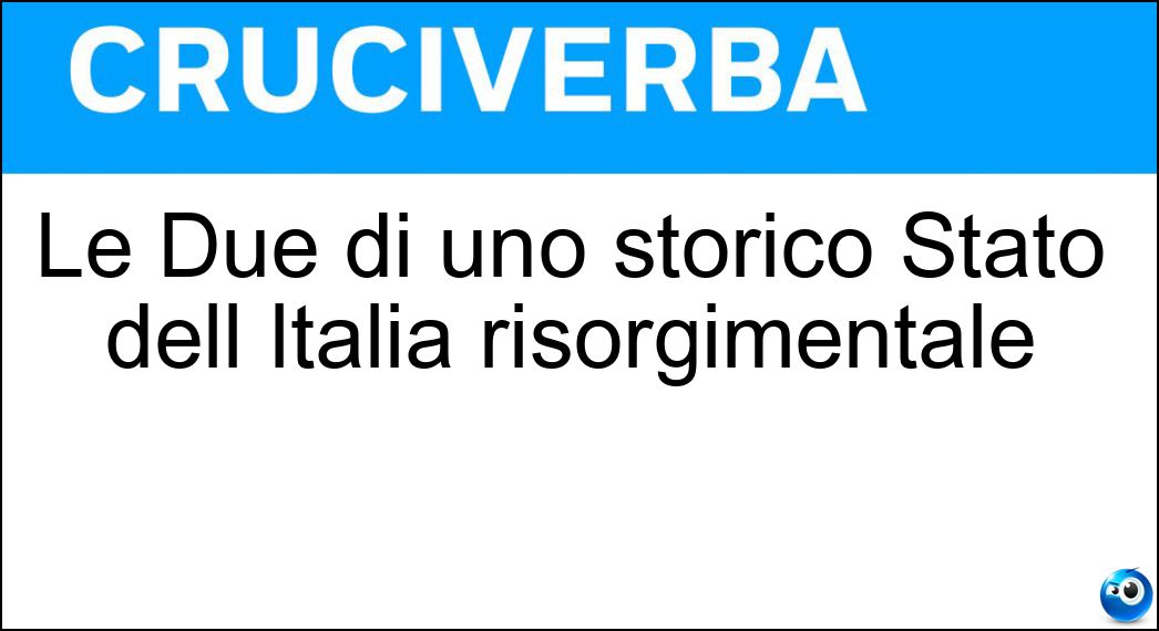 Le Due di uno storico Stato dell Italia risorgimentale Soluzione Le Due di uno storico Stato dell Italia risorgimentale - Sicilie