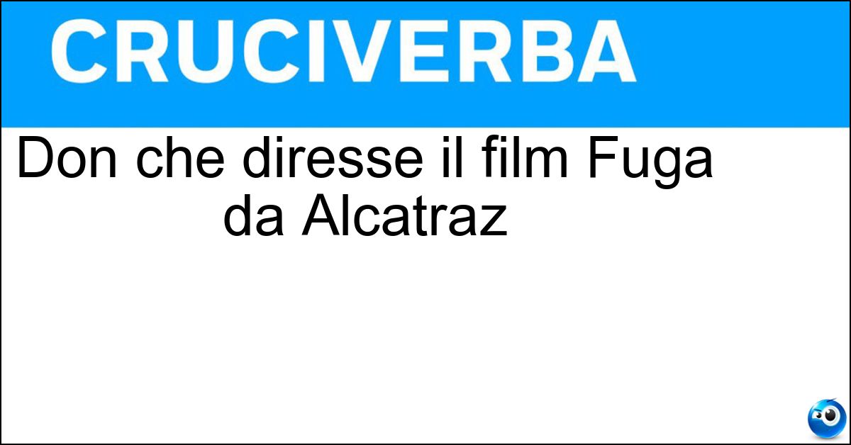 Don che diresse il film Fuga da Alcatraz Soluzione Don che diresse il film Fuga da Alcatraz - Siegel