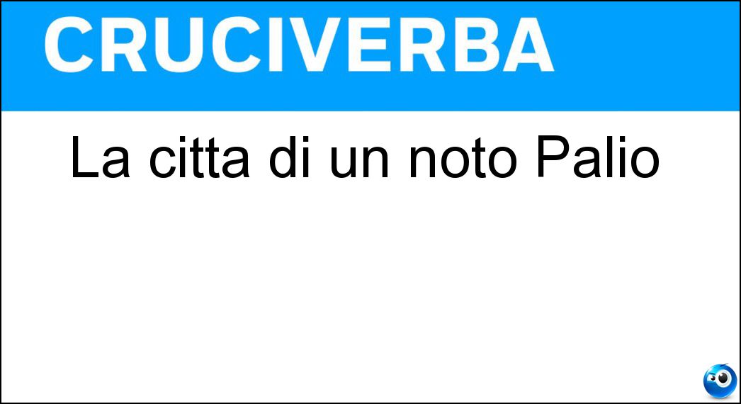 La città di un noto Palio Soluzione La città di un noto Palio - Siena
