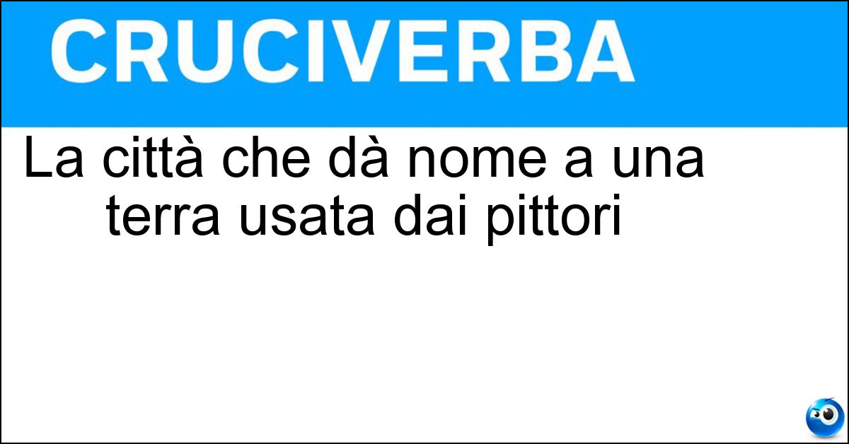 Soluzione La città che dà nome a una terra usata dai pittori - Siena