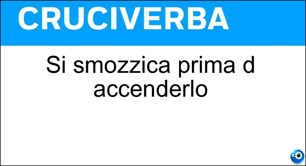 Si smozzica prima d accenderlo