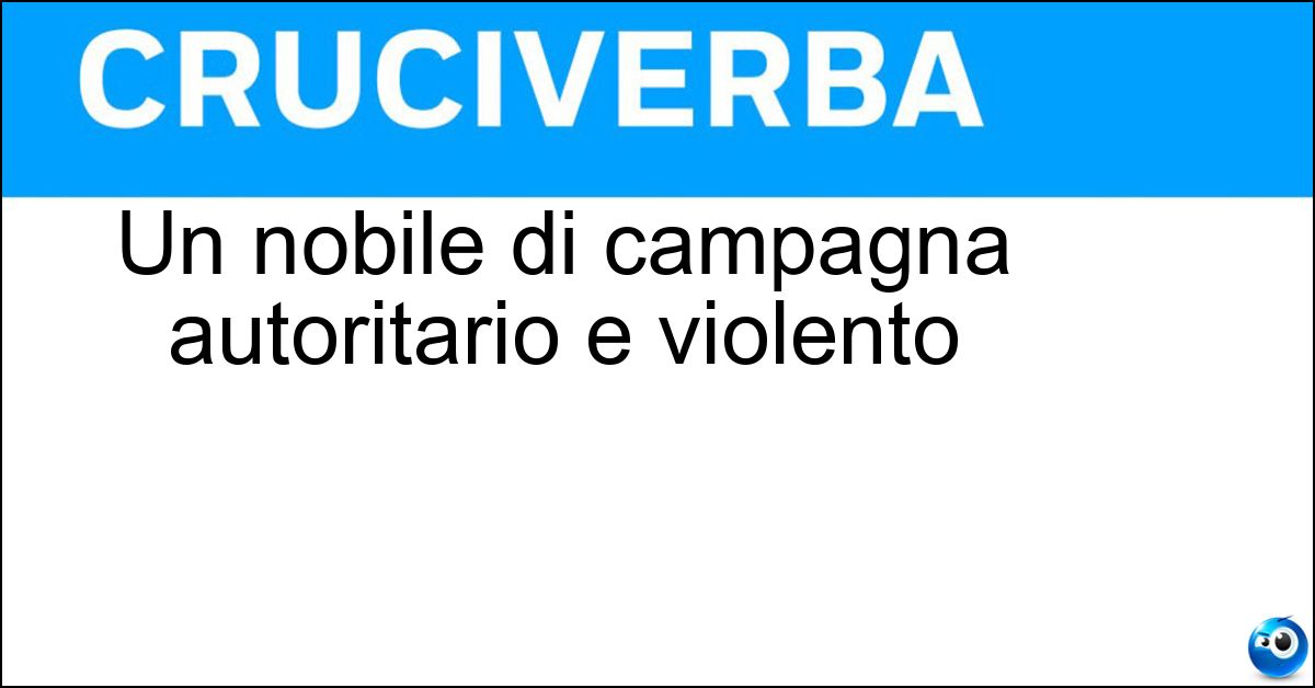 Un nobile di campagna autoritario e violento Un nobile di campagna autoritario e violento
