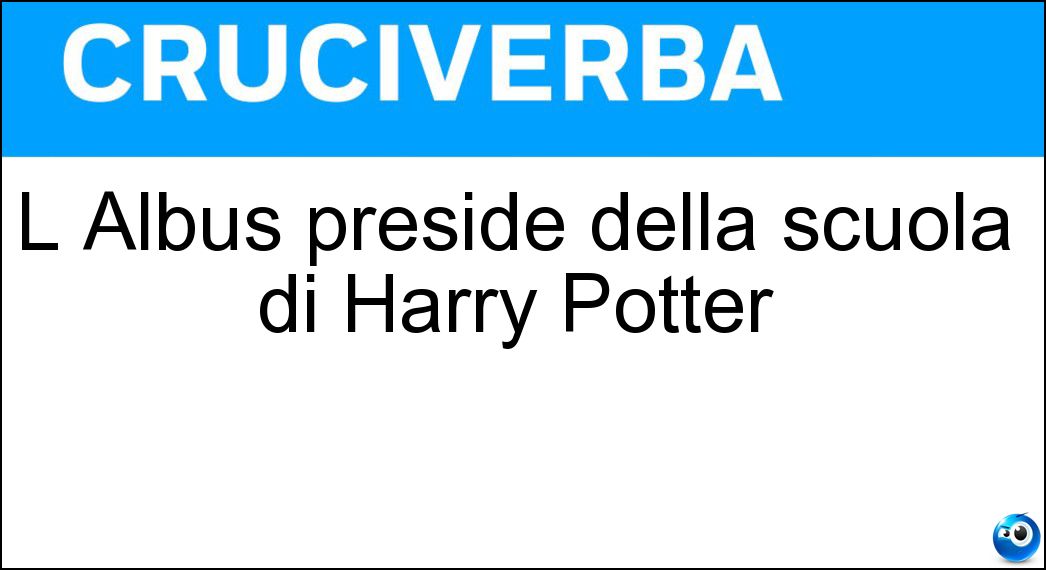 L Albus preside della scuola di Harry Potter