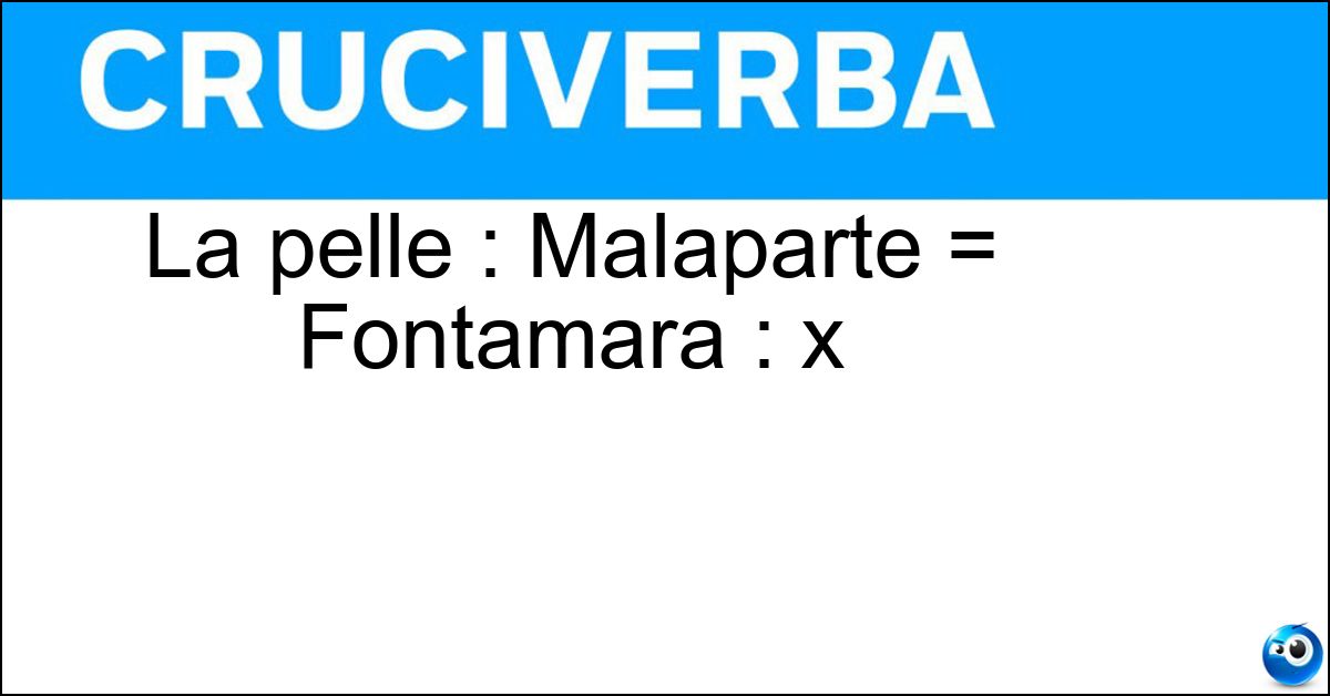 La pelle : Malaparte = Fontamara : x Soluzione La pelle : Malaparte = Fontamara : x - Silone