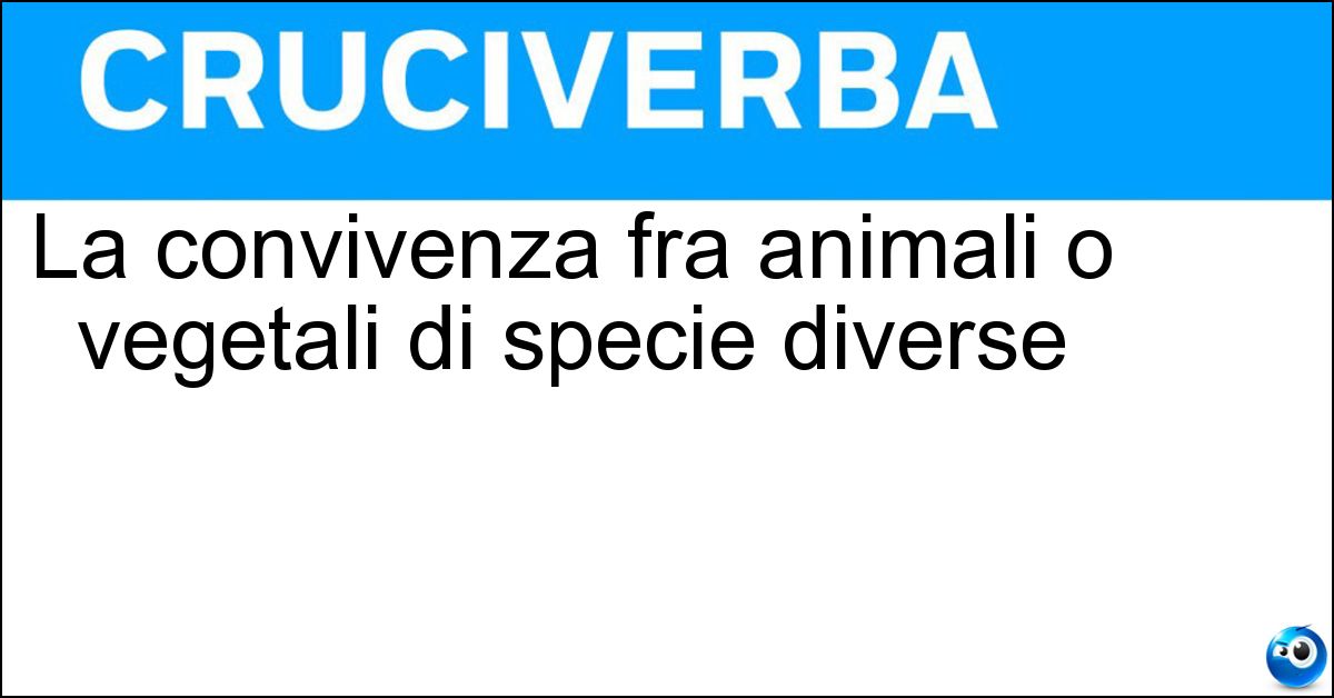 Soluzione La convivenza fra animali o vegetali di specie diverse - Simbiosi