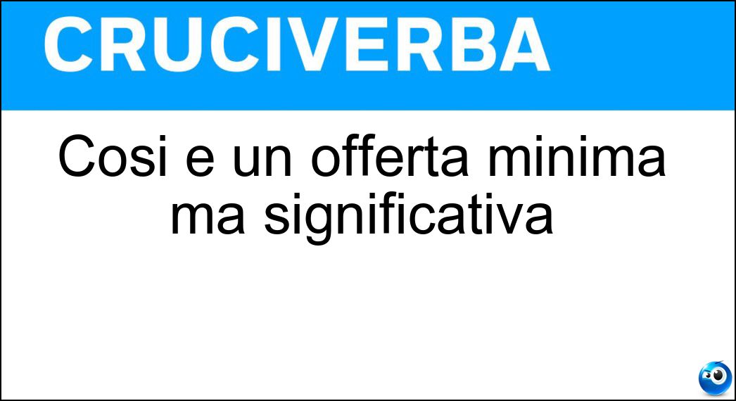 Così è un offerta minima ma significativa Soluzione Così è un offerta minima ma significativa - Simbolica