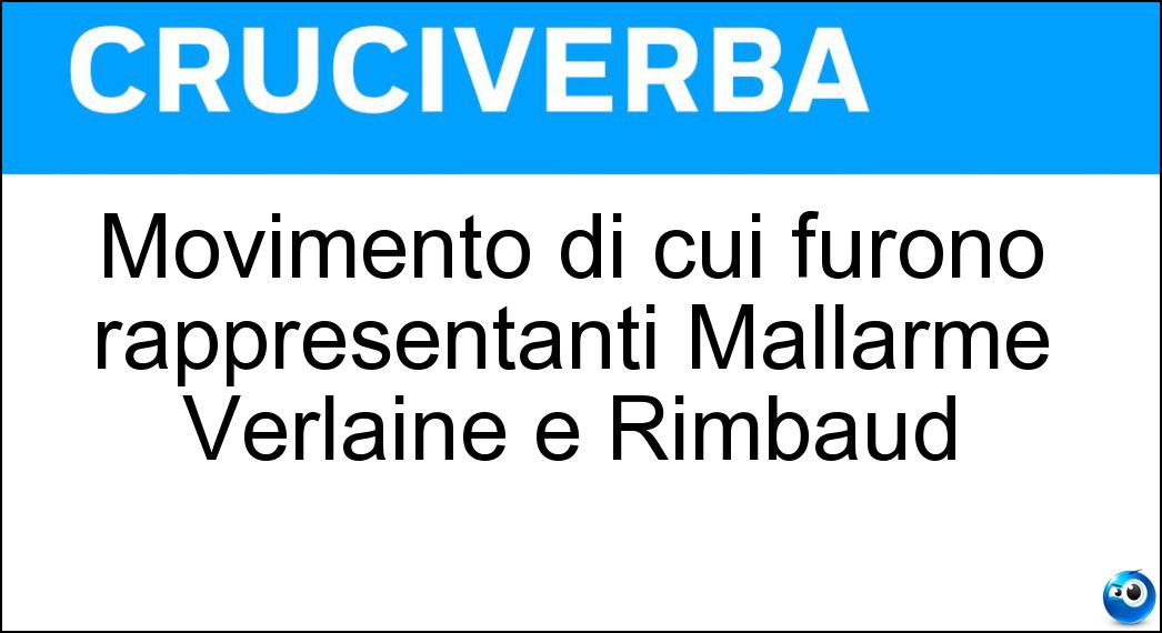 Movimento di cui furono rappresentanti Mallarmé Verlaine e Rimbaud Soluzione Cruciverba: Movimento di cui furono rappresentanti Mallarmé Verlaine e Rimbaud - Risposta Simbolismo