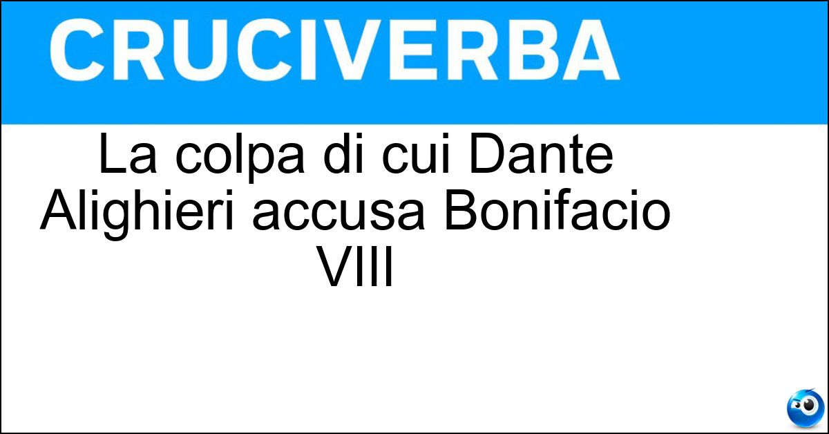 La colpa di cui Dante Alighieri accusa Bonifacio VIII Soluzione La colpa di cui Dante Alighieri accusa Bonifacio VIII - Simonia