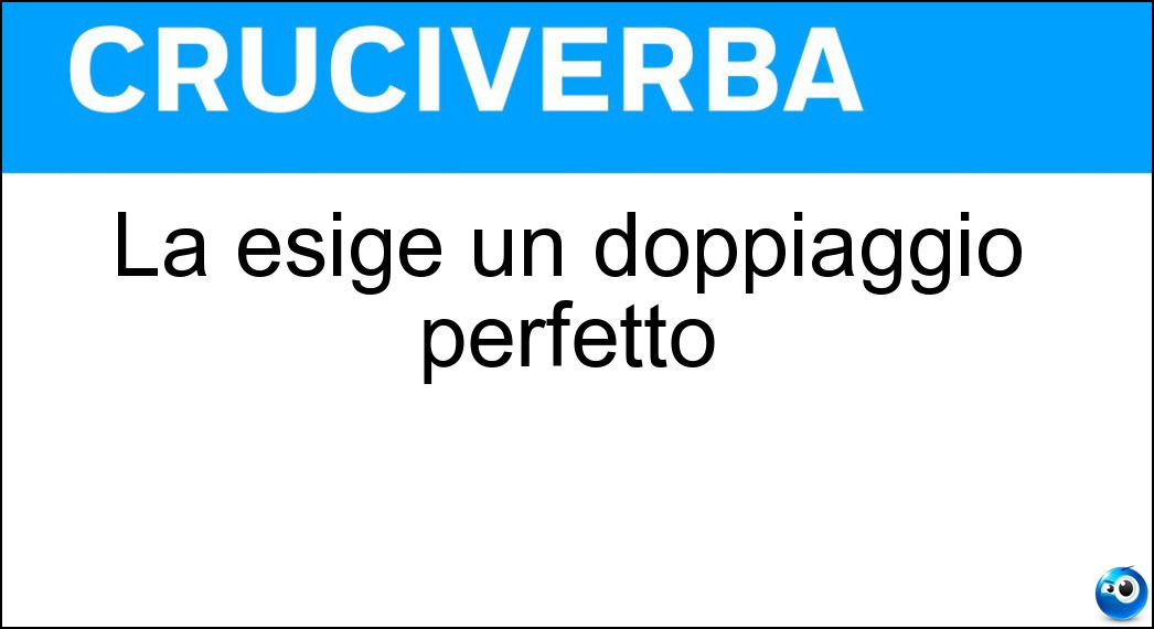 La esige un doppiaggio perfetto Soluzione La esige un doppiaggio perfetto - Sincronia