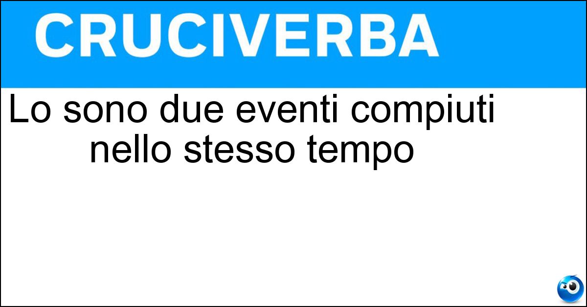 Lo sono due eventi compiuti nello stesso tempo Lo sono due eventi compiuti nello stesso tempo