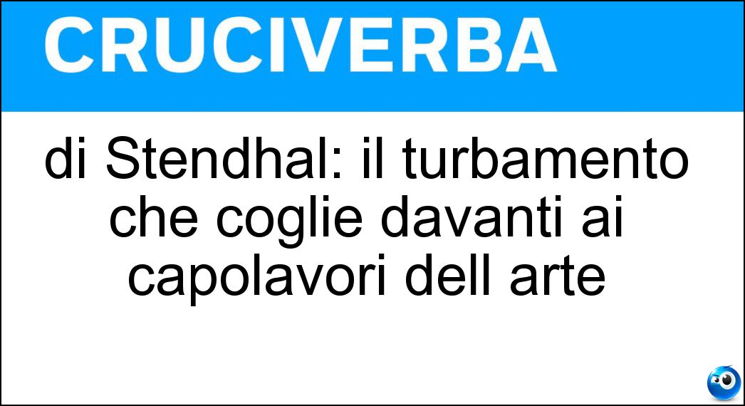 di Stendhal: il turbamento che coglie davanti ai capolavori dell arte