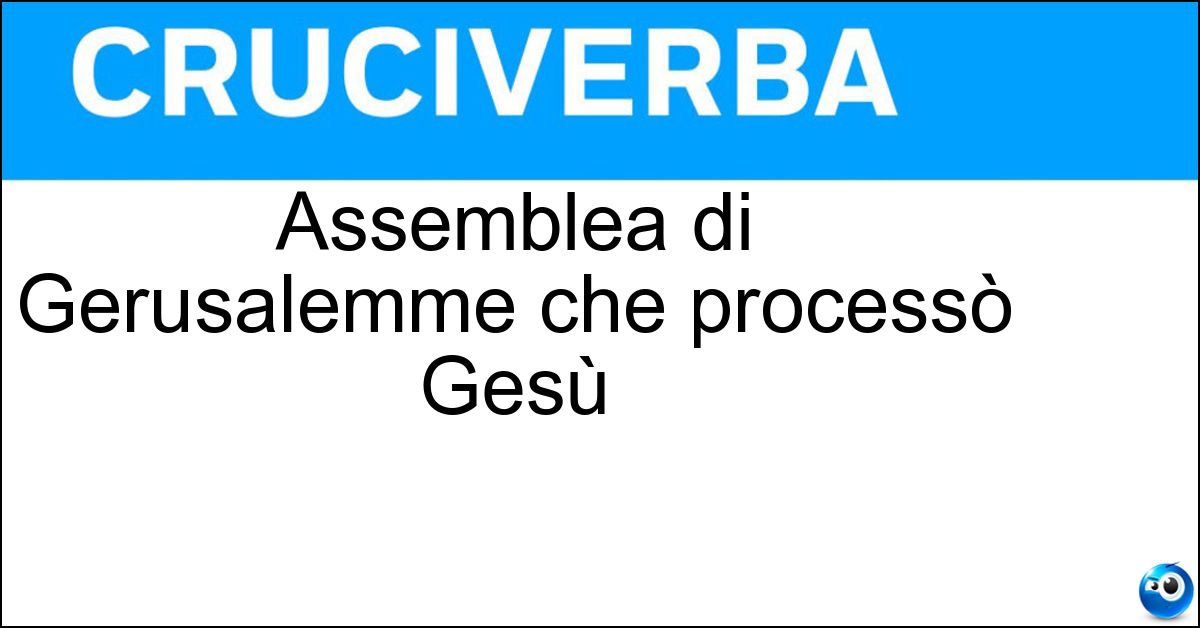Assemblea di Gerusalemme che processò Gesù Soluzione Assemblea di Gerusalemme che processò Gesù - Sinedrio
