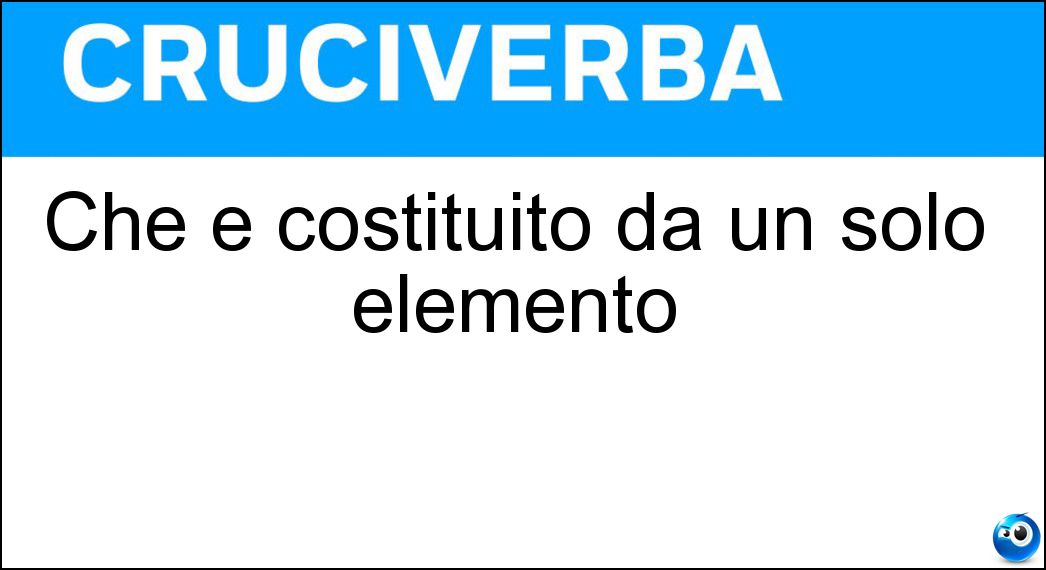 Che è costituito da un solo elemento Soluzione Che è costituito da un solo elemento - Singolo