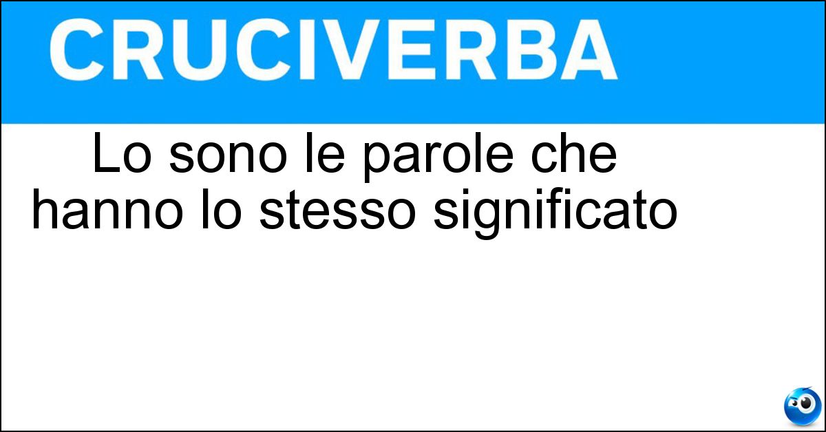 Lo sono le parole che hanno lo stesso significato Soluzione Lo sono le parole che hanno lo stesso significato - Sinonime