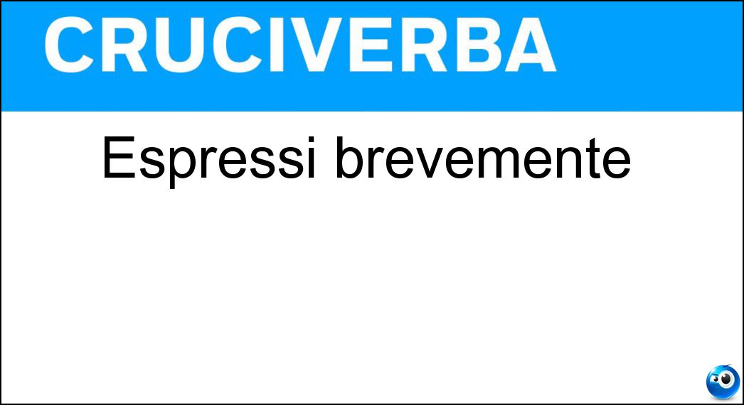 Espressi brevemente Soluzione Cruciverba: Espressi brevemente - Risposta Sintetici