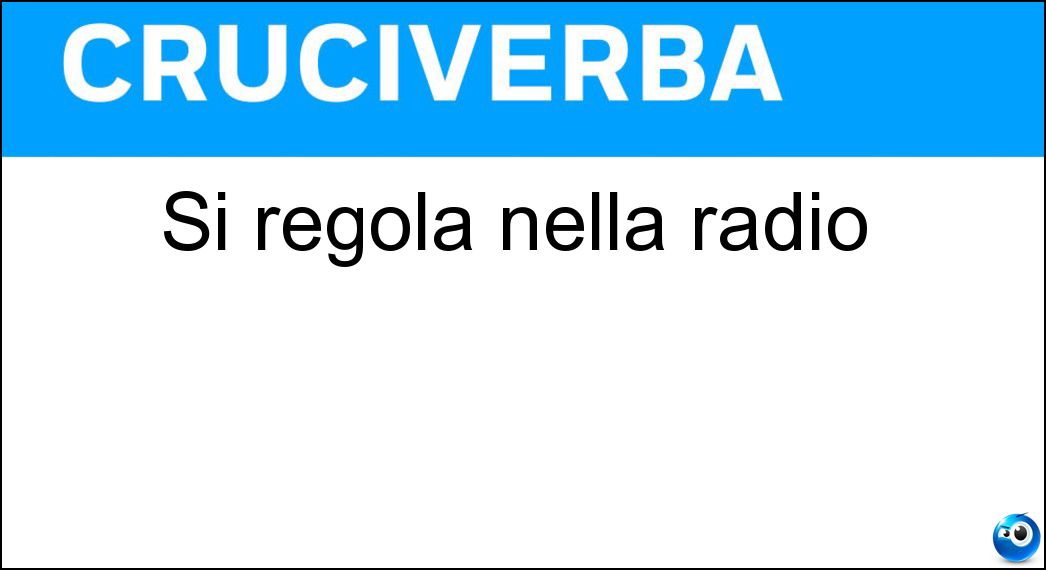 Si regola nella radio Soluzione Cruciverba: Si regola nella radio - Risposta Sintonia - Volume