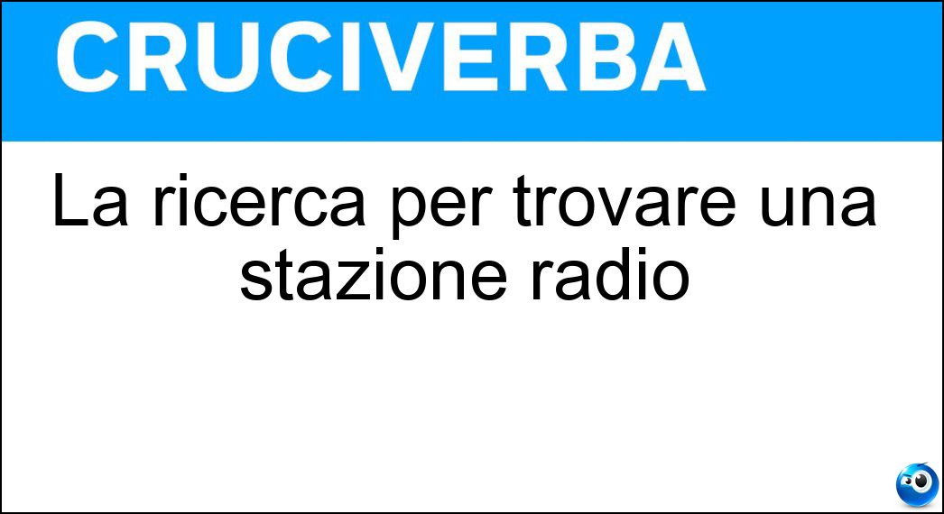 La ricerca per trovare una stazione radio Soluzione Cruciverba: La ricerca per trovare una stazione radio - Risposta Sintonizzazione