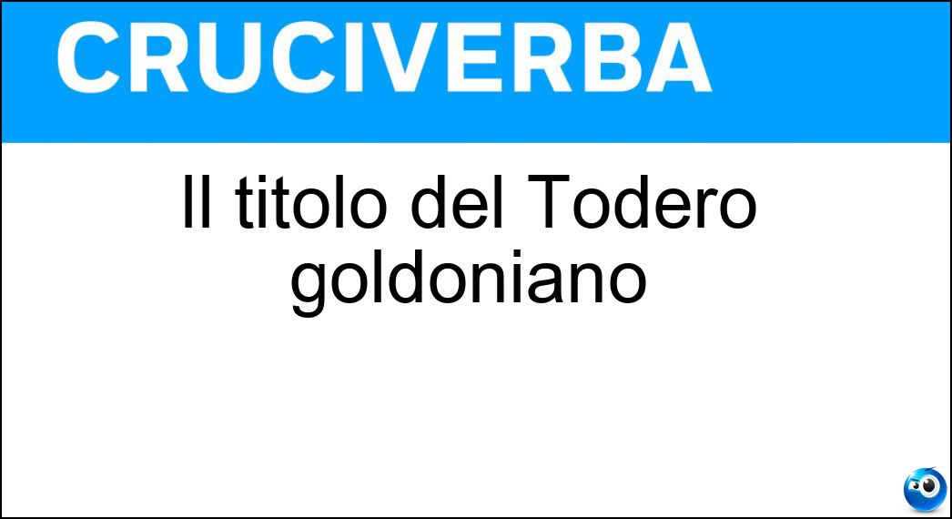 Il titolo del Todero goldoniano Soluzione Il titolo del Todero goldoniano - Sior