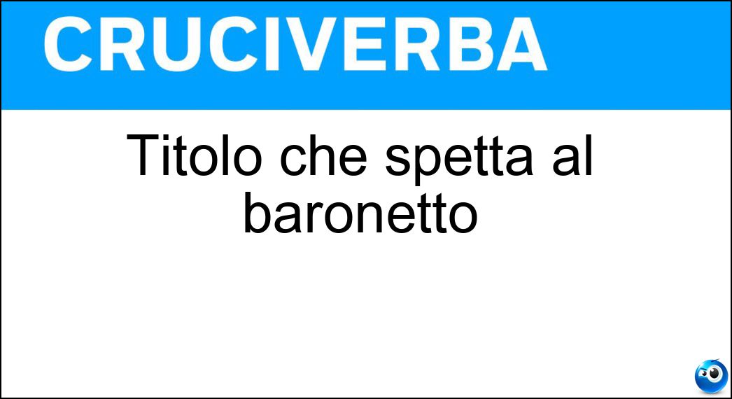 Titolo che spetta al baronetto Soluzione Titolo che spetta al baronetto - Sir