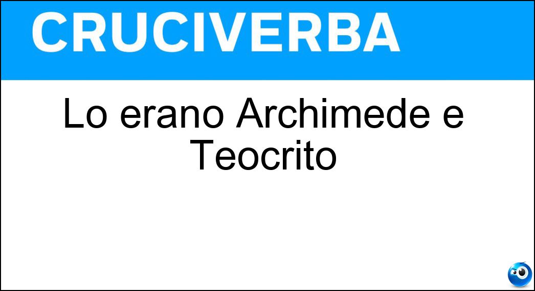 Lo erano Archimede e Teocrito Soluzione Cruciverba: Lo erano Archimede e Teocrito - Risposta Siracusani