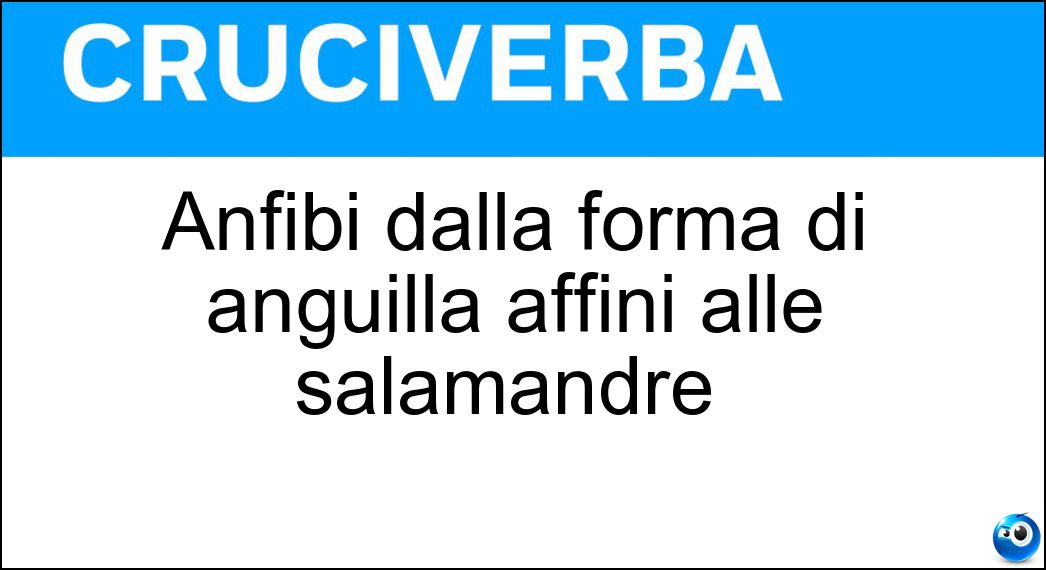 Anfibi dalla forma di anguilla affini alle salamandre | Anfibi dalla forma di anguilla affini alle salamandre |