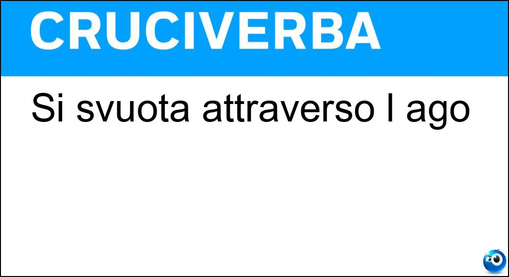Si svuota attraverso l ago Soluzione Cruciverba: Si svuota attraverso l ago - Risposta Siringa