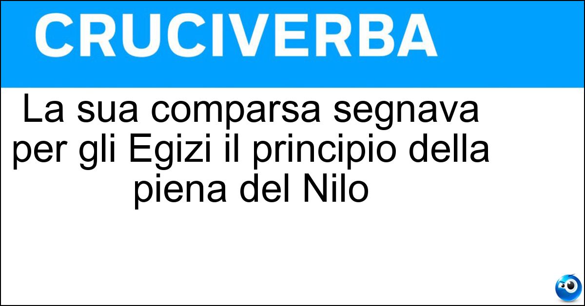 La sua comparsa segnava per gli Egizi il principio della piena del Nilo Soluzione La sua comparsa segnava per gli Egizi il principio della piena del Nilo - Sirio