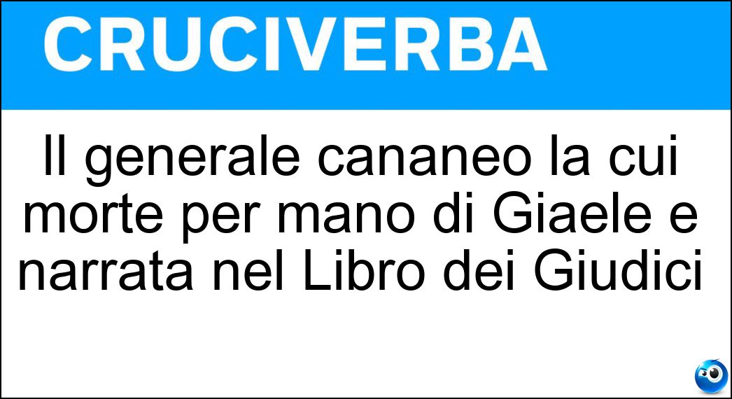 Il generale cananeo la cui morte per mano di Giaele è narrata nel Libro dei Giudici Soluzione Il generale cananeo la cui morte per mano di Giaele è narrata nel Libro dei Giudici - Sisara