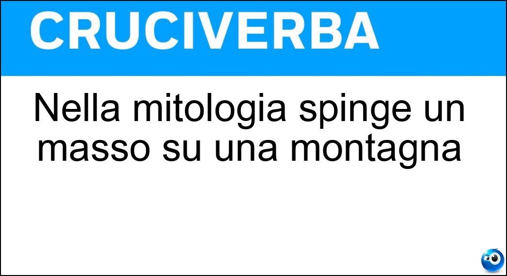 Nella mitologia spinge un masso su una montagna