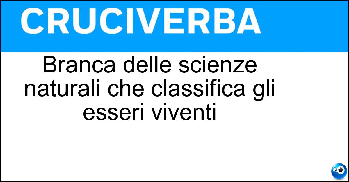 Branca delle scienze naturali che classifica gli esseri viventi Soluzione Branca delle scienze naturali che classifica gli esseri viventi - Sistematica