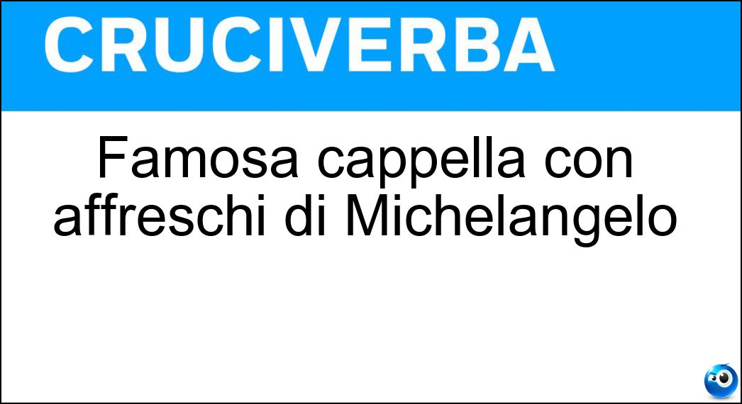 Famosa cappella con affreschi di Michelangelo Soluzione Cruciverba: Famosa cappella con affreschi di Michelangelo - Risposta Sistina