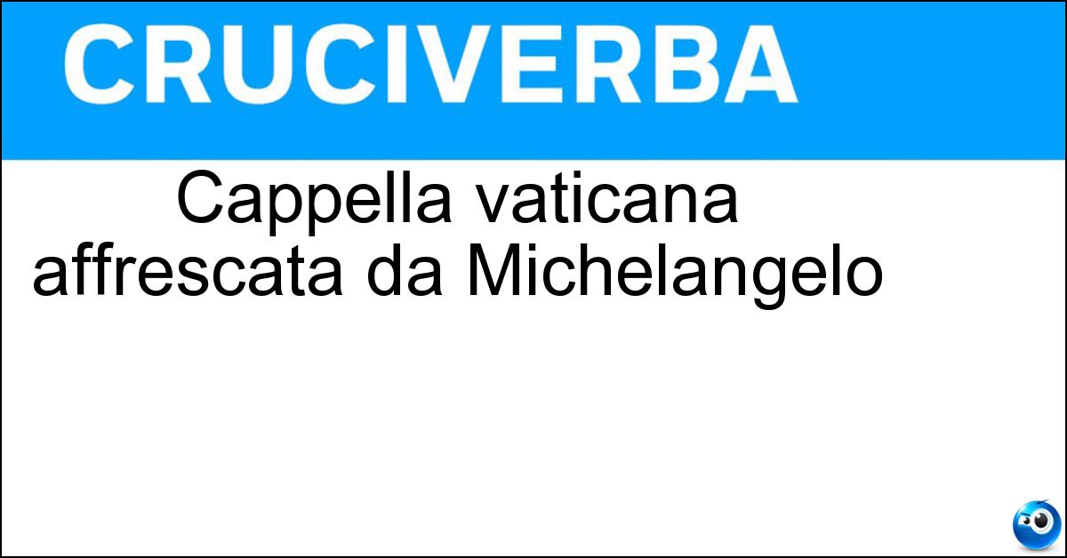 Cappella vaticana affrescata da Michelangelo Soluzione Cappella vaticana affrescata da Michelangelo - Sistina
