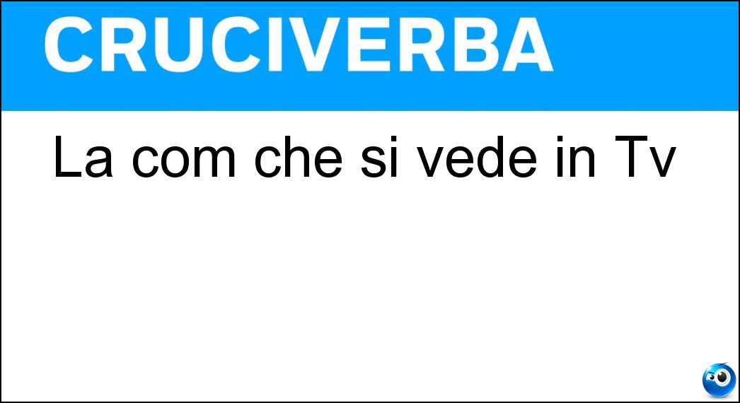 La com che si vede in Tv Soluzione Cruciverba: La com che si vede in Tv - Risposta Sit