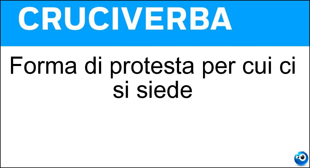 Forma di protesta per cui ci si siede Soluzione Cruciverba: Forma di protesta per cui ci si siede - Risposta Sit-in