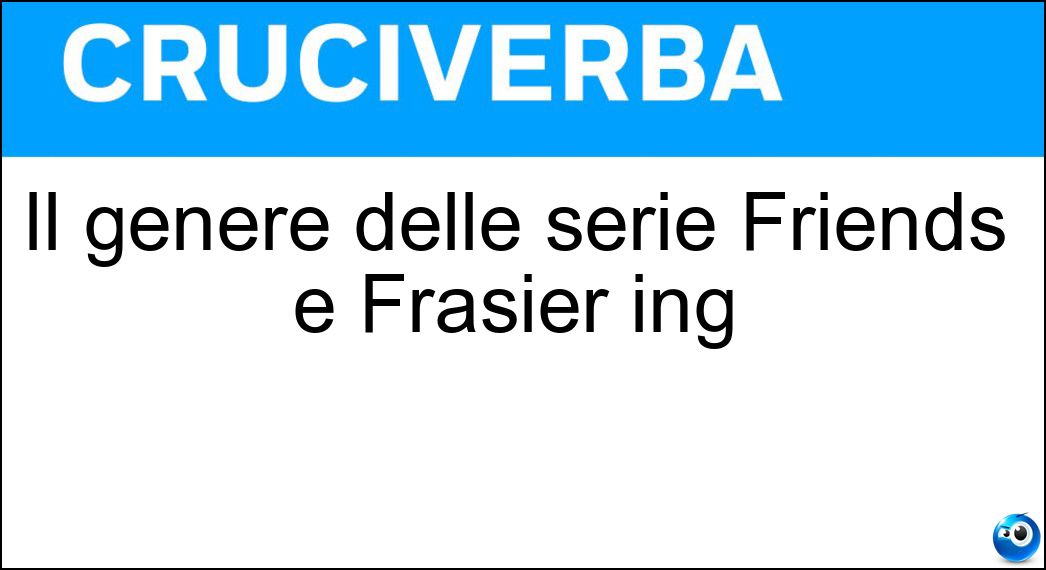 Il genere delle serie Friends e Frasier ing