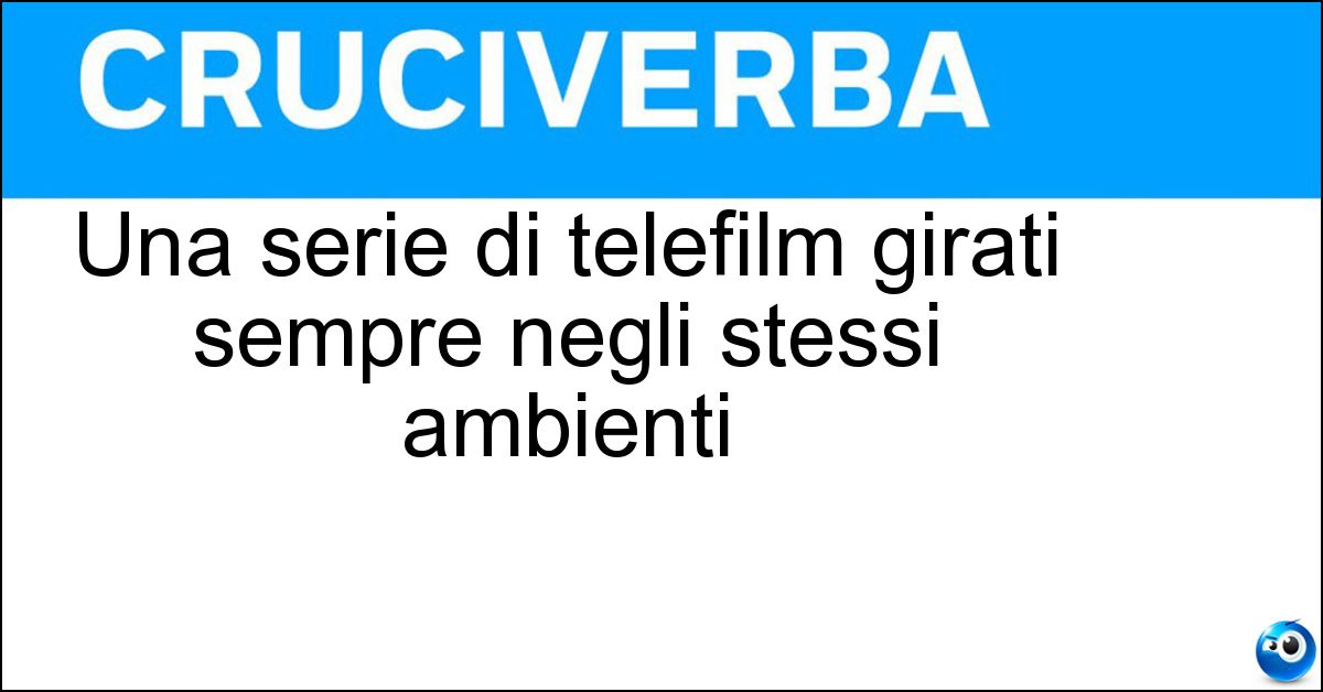 Una serie di telefilm girati sempre negli stessi ambienti Soluzione Una serie di telefilm girati sempre negli stessi ambienti - Sitcom