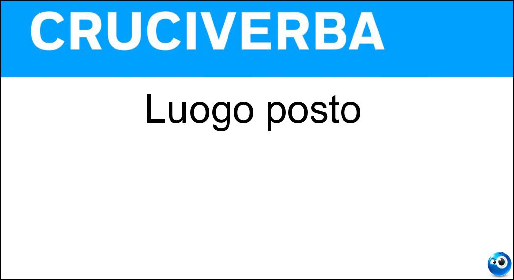 Luogo posto Soluzione Cruciverba: Luogo posto - Risposta Sito