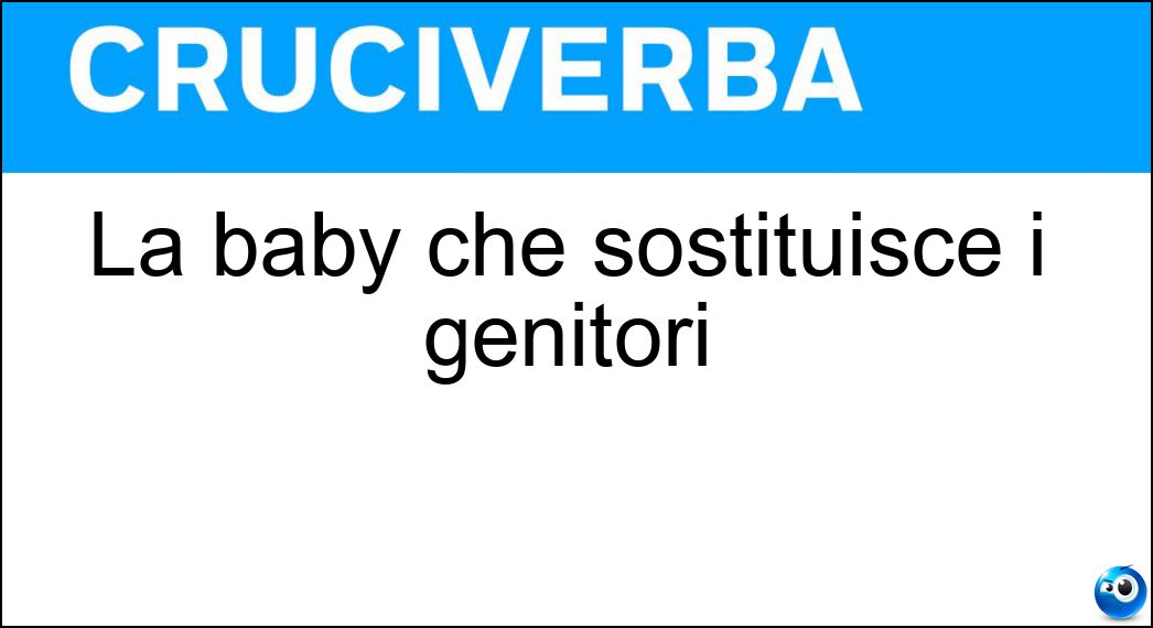 La baby che sostituisce i genitori Soluzione La baby che sostituisce i genitori - Sitter