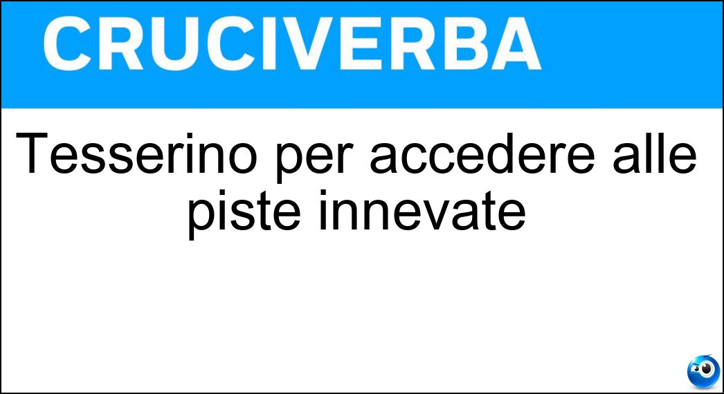 Tesserino per accedere alle piste innevate Soluzione Cruciverba: Tesserino per accedere alle piste innevate - Risposta Skipass
