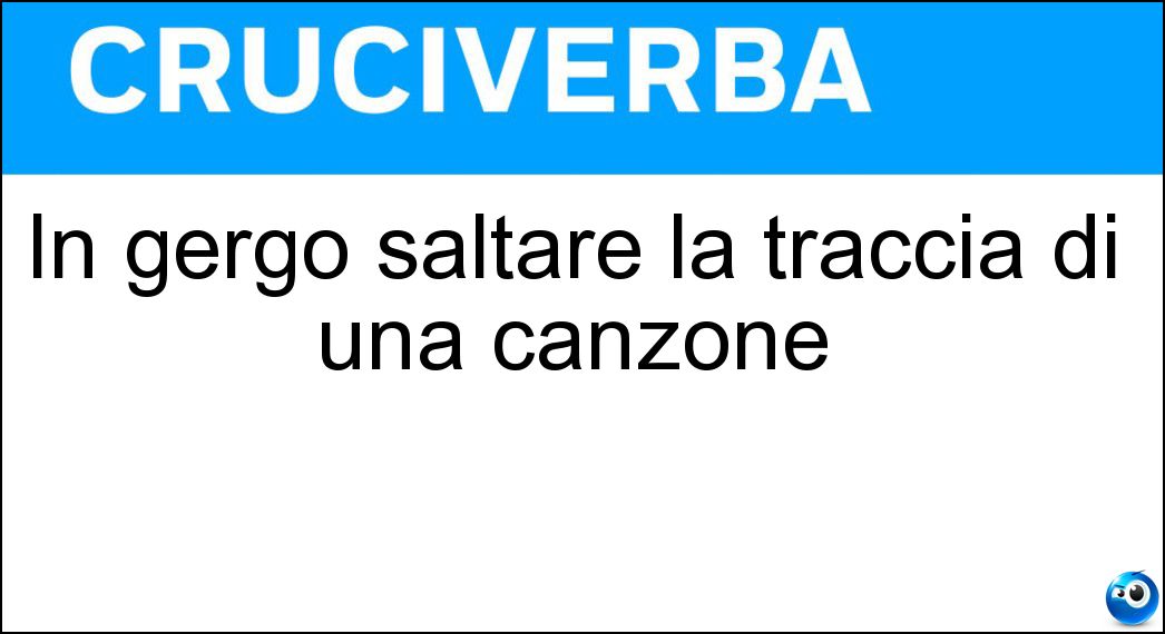 In gergo saltare la traccia di una canzone Soluzione In gergo saltare la traccia di una canzone - Skippare