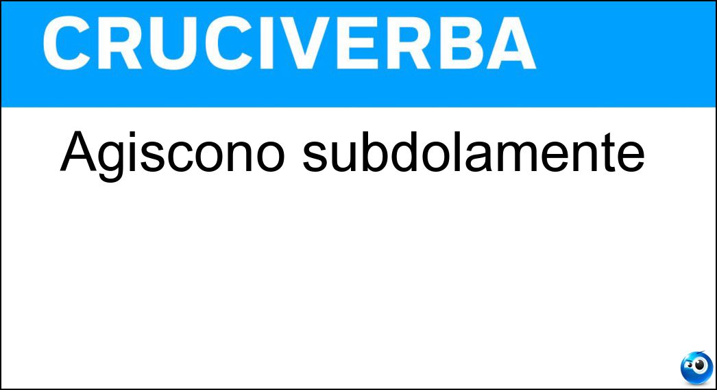 Agiscono subdolamente Soluzione Cruciverba: Agiscono subdolamente - Risposta Sleali