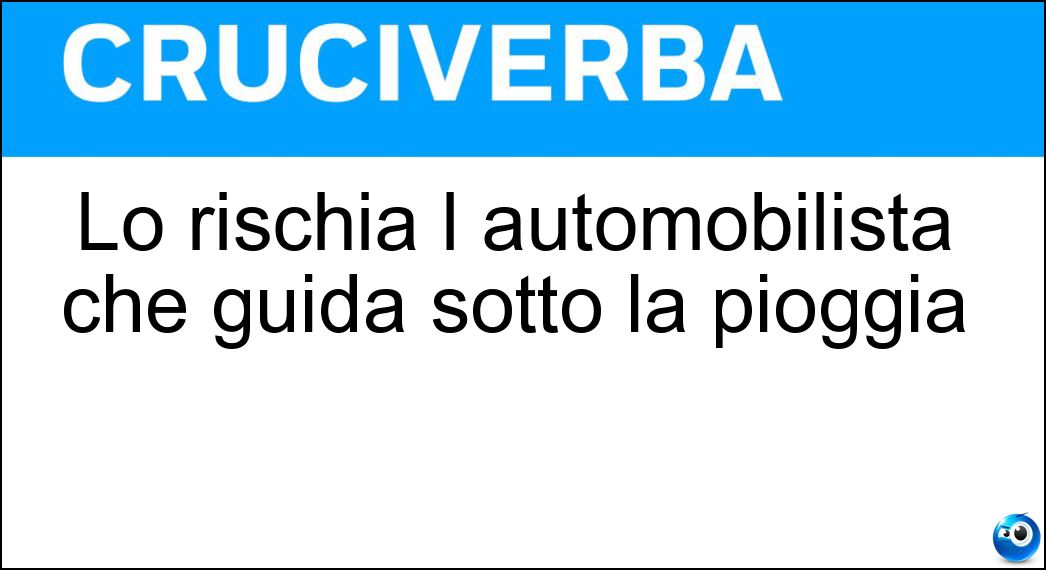 Lo rischia l automobilista che guida sotto la pioggia Soluzione Cruciverba: Lo rischia l automobilista che guida sotto la pioggia - Risposta Slittamento