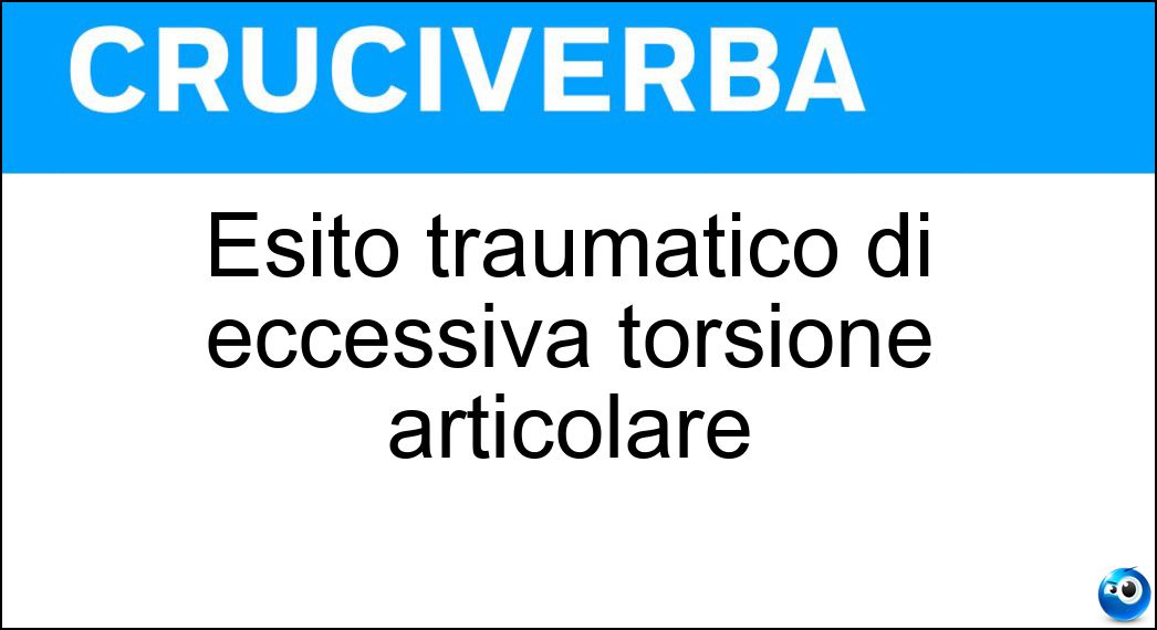 Esito traumatico di eccessiva torsione articolare