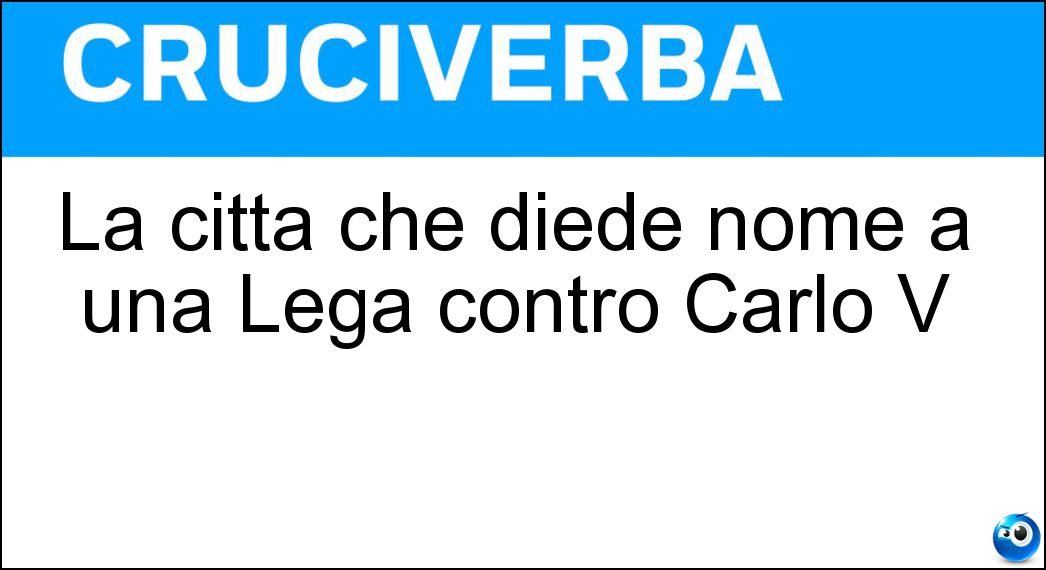 La città che diede nome a una Lega contro Carlo V