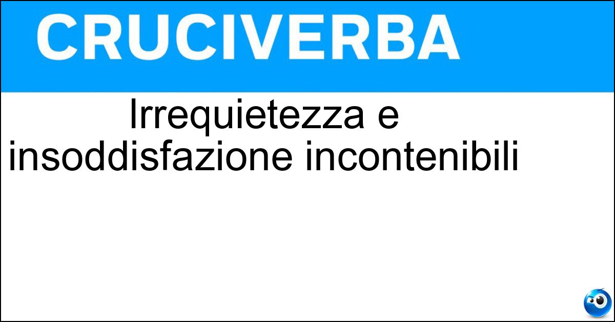 Irrequietezza e insoddisfazione incontenibili Soluzione Irrequietezza e insoddisfazione incontenibili - Smania