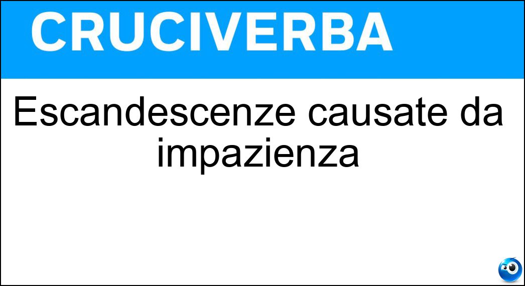 Escandescenze causate da impazienza Soluzione Escandescenze causate da impazienza - Smanie