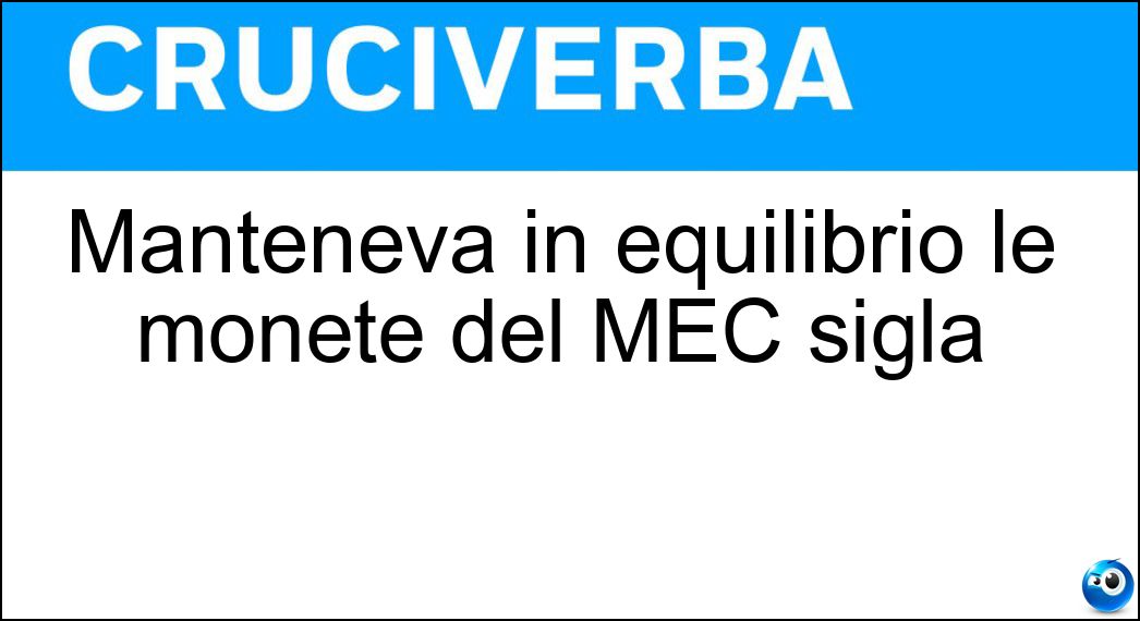 Manteneva in equilibrio le monete del MEC sigla Soluzione Cruciverba: Manteneva in equilibrio le monete del MEC sigla - Risposta Sme