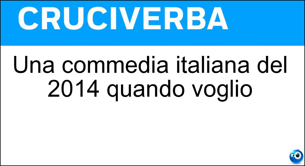 Una commedia italiana del 2014 quando voglio Soluzione Una commedia italiana del 2014 quando voglio - Smetto