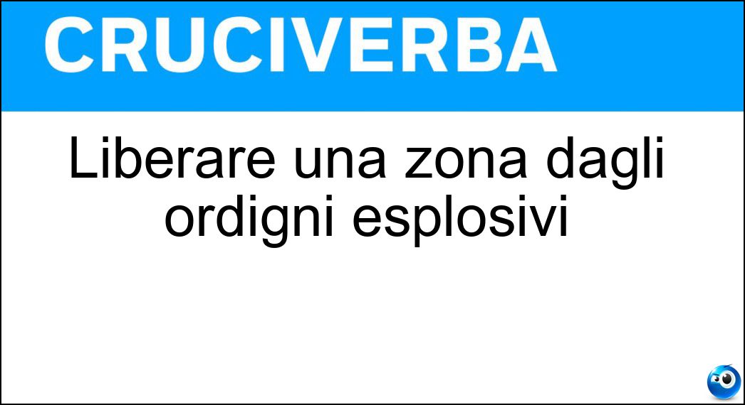 Liberare una zona dagli ordigni esplosivi Soluzione Cruciverba: Liberare una zona dagli ordigni esplosivi - Risposta Sminare