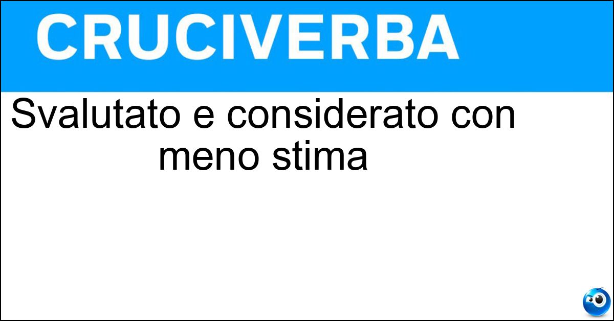 Svalutato e considerato con meno stima Soluzione Svalutato e considerato con meno stima - Sminuito